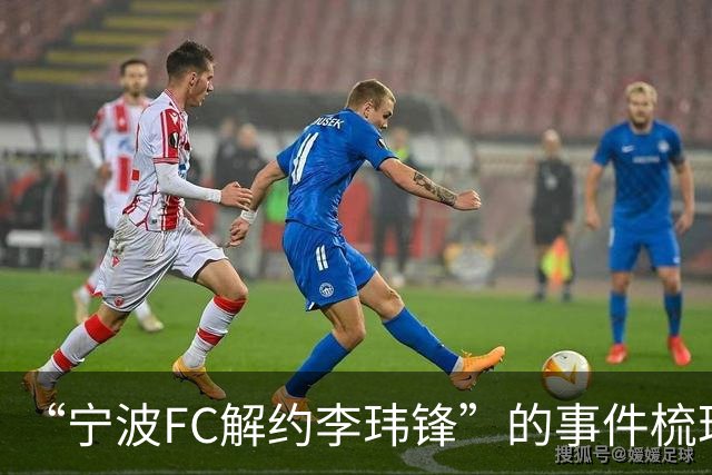 “宁波FC解约李玮锋”的事件梳理，记者李璇点评：用“你”，冷冰冰，说明矛盾已久！
