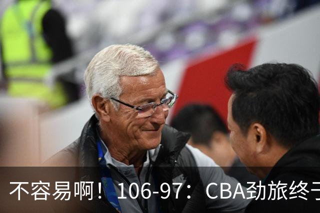 不容易啊！106-97：CBA劲旅终于赢了，终结连败、首胜，本土后卫27分