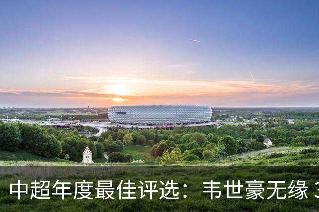 中超年度最佳评选：韦世豪无缘 30人入围金球奖5人争金帅