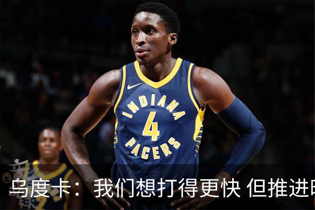 乌度卡：我们想打得更快 但推进时也要更聪明一些