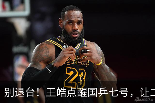 别退台！王皓点醒国乒七号，让二追三超级逆转，接班马龙成笑谈！