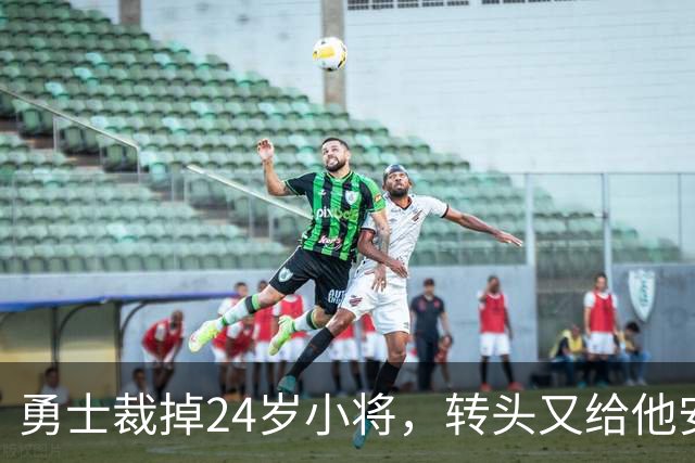 勇士裁掉24岁小将，转头又给他安排新角色