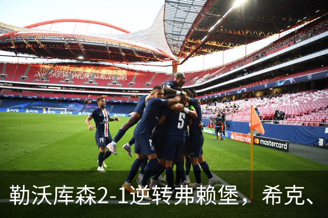 勒沃库森2-1逆转弗赖堡，希克、易卜拉欣-马扎互相传射