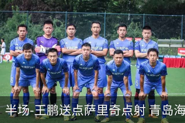 半场-王鹏送点萨里奇点射 青岛海牛暂1-0沧州雄狮