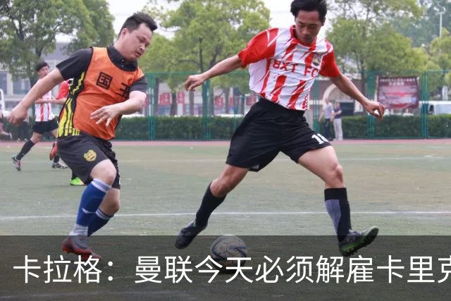 卡拉格：曼联今天必须解雇卡里克，尽管他在球迷中站理