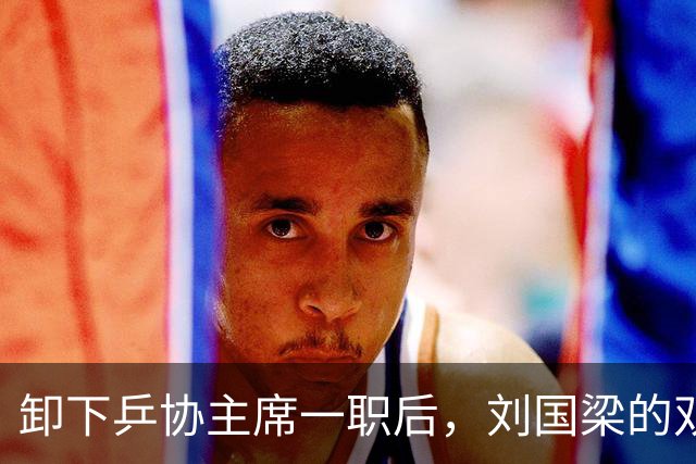 卸下乒协主席一职后，刘国梁的双重人生