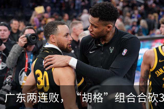广东两连败，“胡格”组合合砍32分