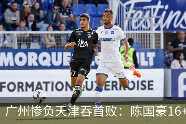 广州惨负天津吞首败：陈国豪16+7 尼克斯首秀27+6+12