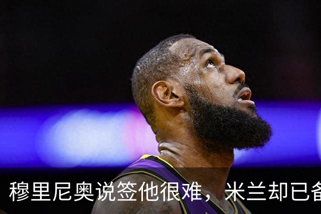 穆里尼奥说签他很难，米兰却已备好租借加买断方案