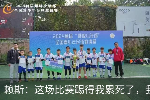 赖斯：这场比赛踢得我累死了，我们也还有提升空间