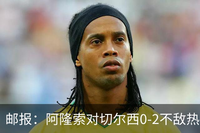 邮报：阿隆索对切尔西0-2不敌热刺负有重大责任，战术偏保守