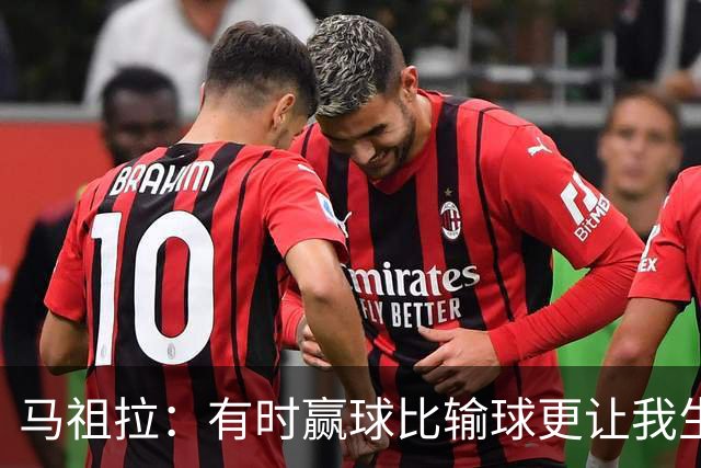 马祖拉：有时赢球比输球更让我生气 赢了不代表打得好