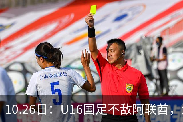 10.26日：U16国足不敌阿联酋，海湾杯首败排名降至第2，李宇轩多次错失良机