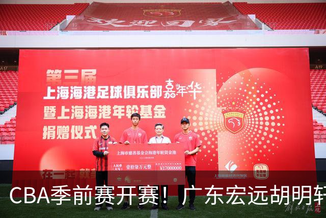 CBA季前赛开赛！广东宏远胡明轩领衔，外籍教练能否带队走出低谷