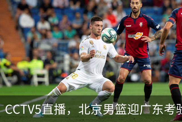 CCTV5直播，北京男篮迎广东考验，周琦试金博日奇，赵睿需找回状态