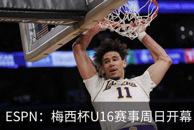 ESPN：梅西杯U16赛事周日开幕，来自三大洲的16家俱乐部参赛